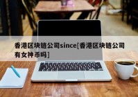 香港区块链公司since[香港区块链公司有女神币吗]