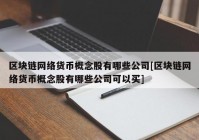 区块链网络货币概念股有哪些公司[区块链网络货币概念股有哪些公司可以买]