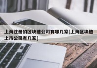 上海注册的区块链公司有哪几家[上海区块链上市公司有几家]