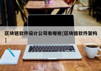 区块链软件设计公司有哪些[区块链软件架构]