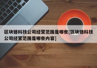 区块链科技公司经营范围是哪些[区块链科技公司经营范围是哪些内容]