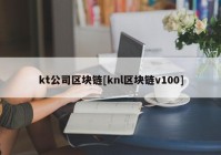 kt公司区块链[knl区块链v100]