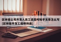 区块链公司开发人员工资高吗知乎文章怎么写[区块链开发工程师待遇]